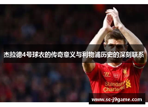 杰拉德4号球衣的传奇意义与利物浦历史的深刻联系