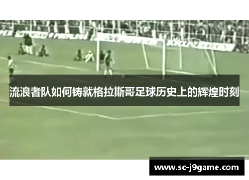 流浪者队如何铸就格拉斯哥足球历史上的辉煌时刻