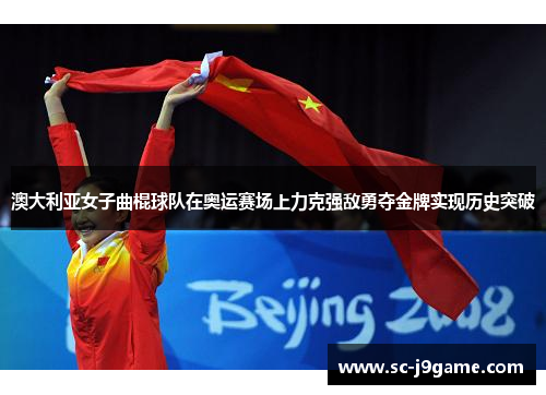 澳大利亚女子曲棍球队在奥运赛场上力克强敌勇夺金牌实现历史突破 澳大利亚女子曲棍球队在奥运赛场上力克强敌勇夺金牌实现历史突破