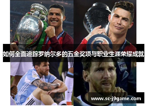 如何全面追踪罗纳尔多的五金奖项与职业生涯荣耀成就