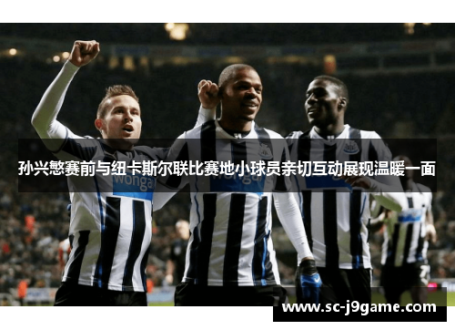 孙兴慜赛前与纽卡斯尔联比赛地小球员亲切互动展现温暖一面 孙兴慜赛前与纽卡斯尔联比赛地小球员亲切互动展现温暖一面