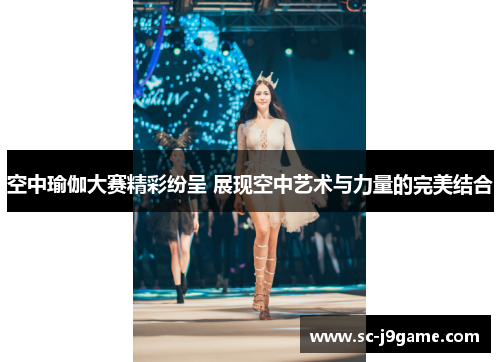 空中瑜伽大赛精彩纷呈 展现空中艺术与力量的完美结合