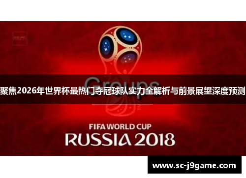聚焦2026年世界杯最热门夺冠球队实力全解析与前景展望深度预测
