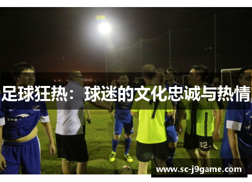 足球狂热：球迷的文化忠诚与热情