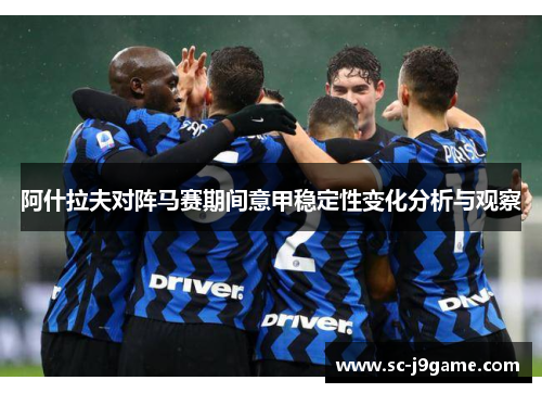阿什拉夫对阵马赛期间意甲稳定性变化分析与观察