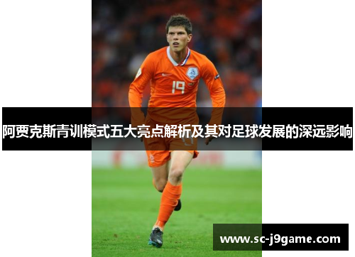阿贾克斯青训模式五大亮点解析及其对足球发展的深远影响