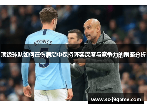 顶级球队如何在伤病潮中保持阵容深度与竞争力的策略分析 顶级球队如何在伤病潮中保持阵容深度与竞争力的策略分析