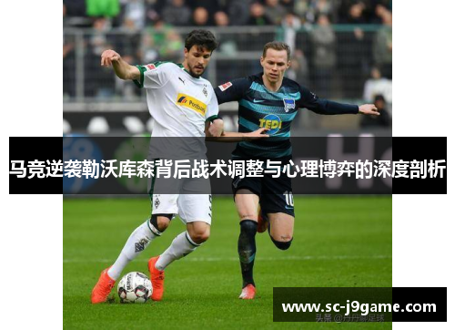马竞逆袭勒沃库森背后战术调整与心理博弈的深度剖析