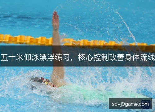 五十米仰泳漂浮练习，核心控制改善身体流线