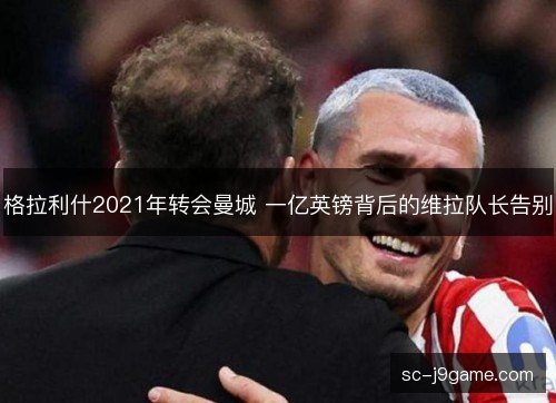 格拉利什2021年转会曼城 一亿英镑背后的维拉队长告别